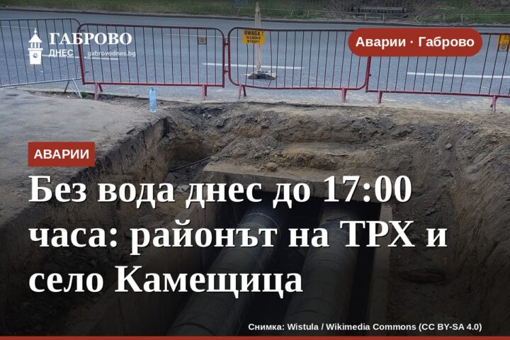 Без вода днес до 17:00 часа: районът на ТРХ и село Камещица