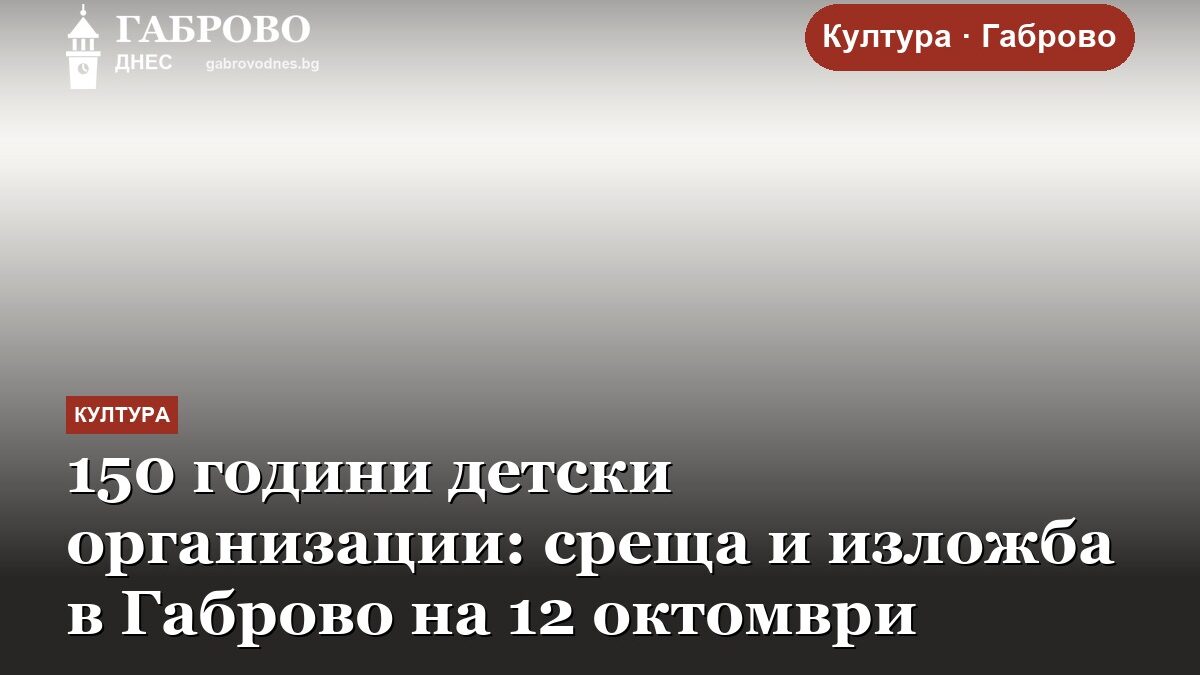 150 години детски организации: среща и изложба в Габрово на 12 октомври