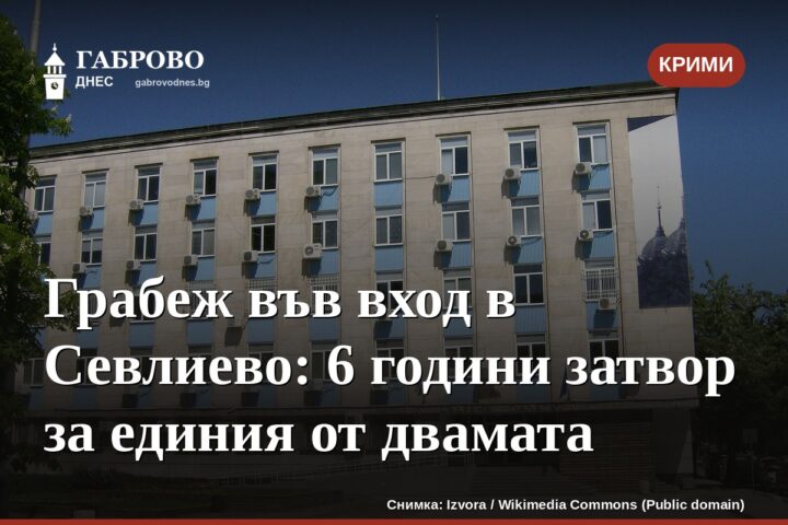 Грабеж във вход в Севлиево: 6 години затвор за единия от двамата