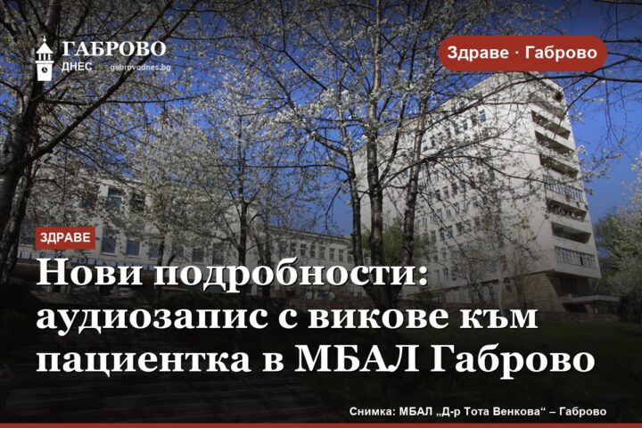 Нови подробности: аудиозапис с викове към пациентка в МБАЛ Габрово