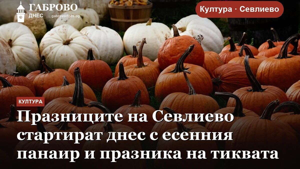 Празниците на Севлиево стартират днес с есенния панаир и празника на тиквата