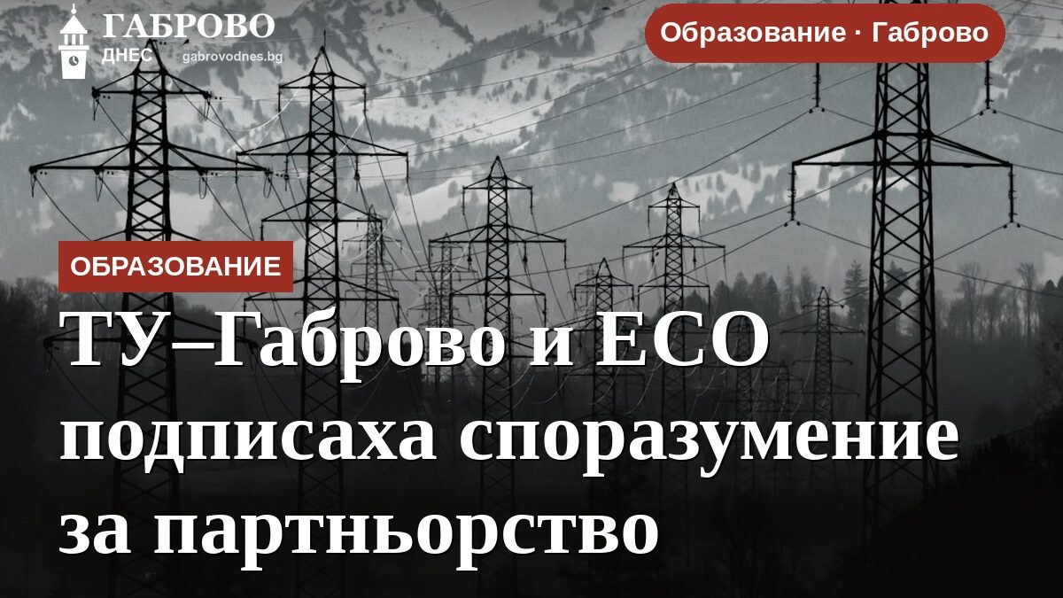 ТУ–Габрово и ЕСО подписаха споразумение за партньорство