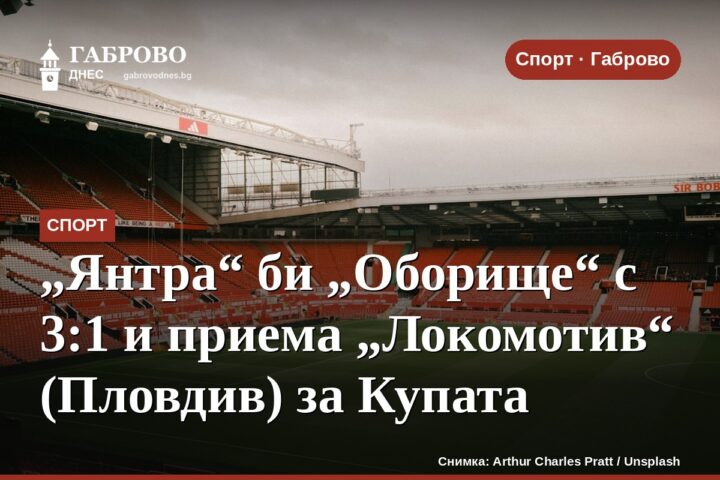 „Янтра“ би „Оборище“ с 3:1 и приема „Локомотив“ (Пловдив) за Купата