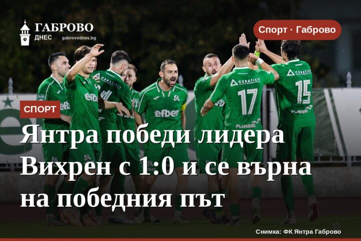 Янтра победи лидера Вихрен с 1:0 и се върна на победния път