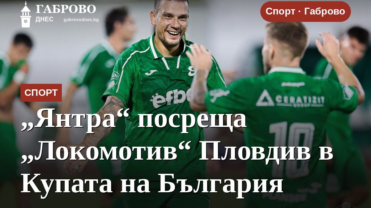 „Янтра“ посреща „Локомотив“ Пловдив в Купата на България